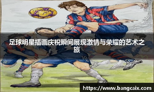 足球明星插画庆祝瞬间展现激情与荣耀的艺术之旅